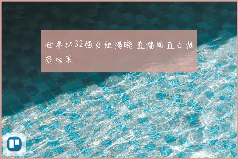 世界杯32强分组揭晓 直播间直击抽签结果