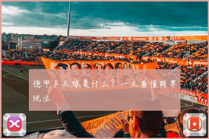 德甲乒乓球是什么?一文看懂跨界玩法