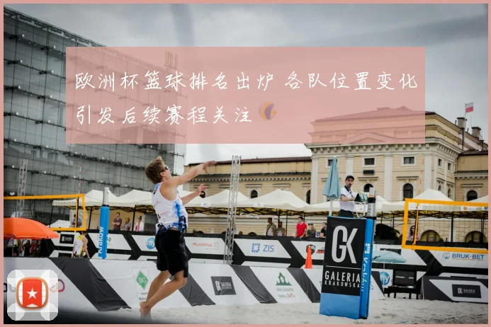 欧洲杯篮球排名出炉 各队位置变化引发后续赛程关注