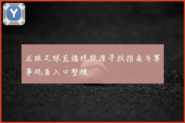 龙珠足球直播视频源寻找指南与赛事观看入口整理